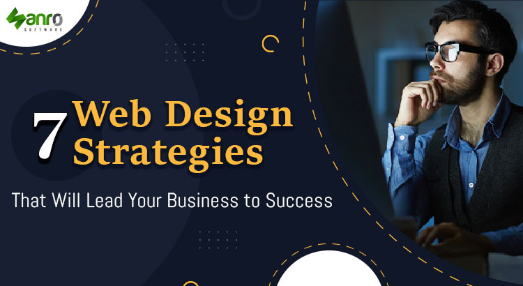 7 Web Design Strategies That Will Lead Your Business to Success